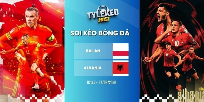 Soi ty le keo Ba Lan vs Albania - Vòng loại WC, 27/03/2026