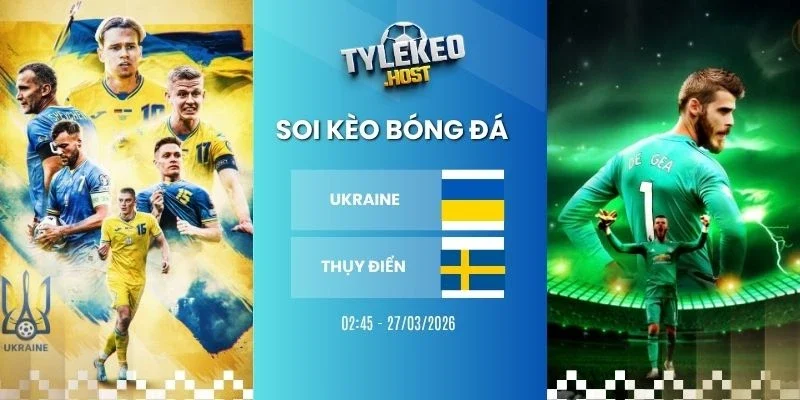 Tỷ lệ kèo nhà cái Ukraine vs Thụy Điển - Vòng loại WC, 27/03/2026